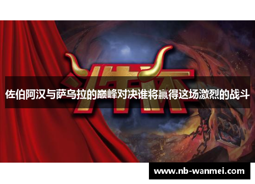 佐伯阿汉与萨乌拉的巅峰对决谁将赢得这场激烈的战斗