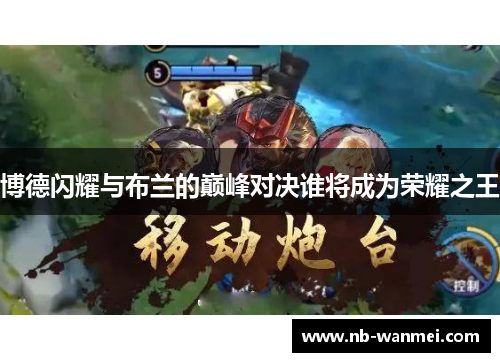 博德闪耀与布兰的巅峰对决谁将成为荣耀之王