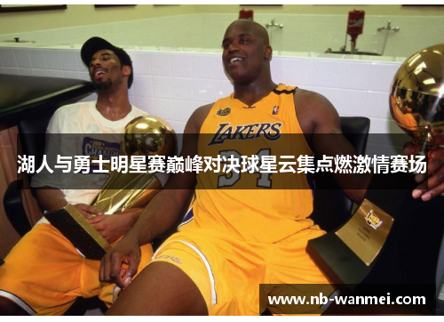 湖人与勇士明星赛巅峰对决球星云集点燃激情赛场