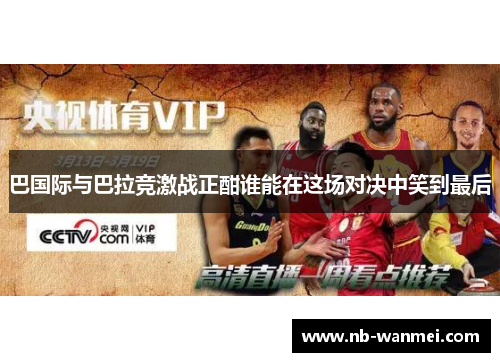 巴国际与巴拉竞激战正酣谁能在这场对决中笑到最后